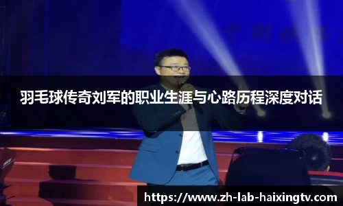 羽毛球传奇刘军的职业生涯与心路历程深度对话