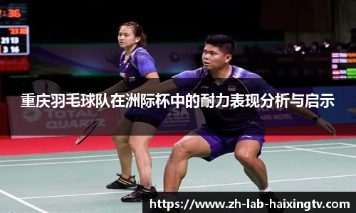 重庆羽毛球队在洲际杯中的耐力表现分析与启示